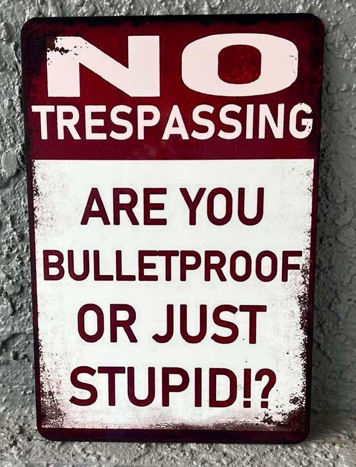 NO TRESPASSING ARE YOU BULLETPROOF OR JUST STUPID metal print sign ALUMINUM 8×12