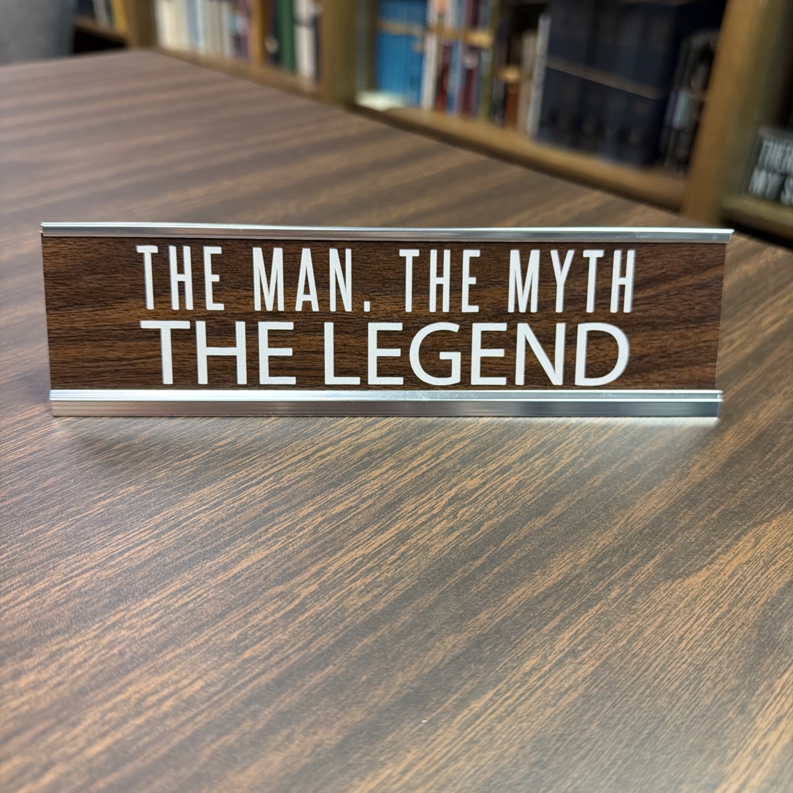 The Man, The Myth, Legend Desk Sign | Wellspring 8” Wood Grain On Aluminum #4417