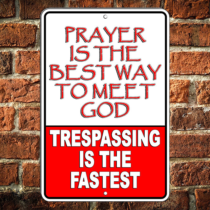Prayer Is The Best Way To Meet God Trespassing Is The Fastest Sign Keep Out